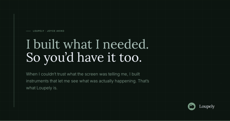 Quote from Joyce Akro on a dark green background. Text reads: "I built what I needed. So you’d have it too. When I couldn’t trust what the screen was telling me, I built instruments that let me see what was actually happening. That’s what Loupe.ly is."